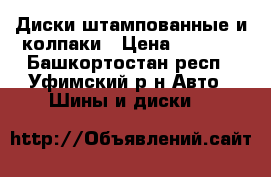 Диски штампованные и колпаки › Цена ­ 7 000 - Башкортостан респ., Уфимский р-н Авто » Шины и диски   